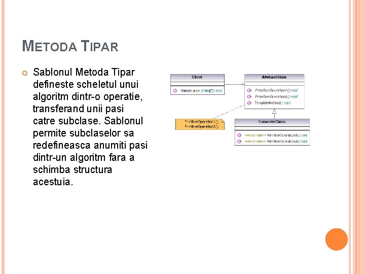 METODA TIPAR Sablonul Metoda Tipar defineste scheletul unui algoritm dintr-o operatie, transferand unii pasi METODA TIPAR Sablonul Metoda Tipar defineste scheletul unui algoritm dintr-o operatie, transferand unii pasi