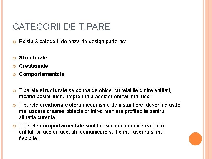 CATEGORII DE TIPARE Exista 3 categorii de baza de design patterns: Structurale Creationale Comportamentale CATEGORII DE TIPARE Exista 3 categorii de baza de design patterns: Structurale Creationale Comportamentale