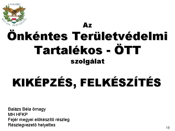 Az Önkéntes Területvédelmi Tartalékos - ÖTT szolgálat KIKÉPZÉS, FELKÉSZÍTÉS Balázs Béla őrnagy MH HFKP