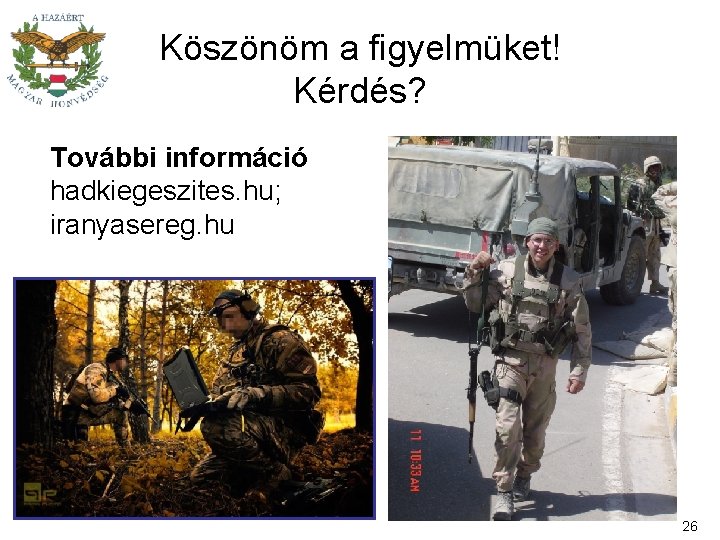 Köszönöm a figyelmüket! Kérdés? További információ hadkiegeszites. hu; iranyasereg. hu 26 