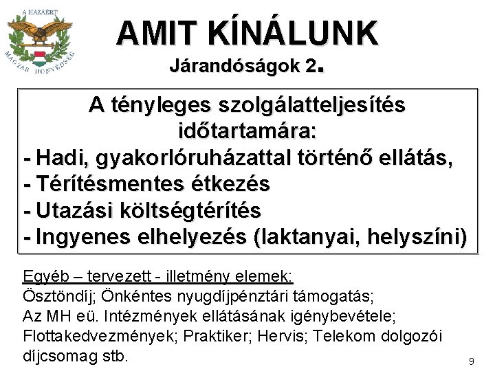 AMIT KÍNÁLUNK Járandóságok 2. A tényleges szolgálatteljesítés időtartamára: - Hadi, gyakorlóruházattal történő ellátás, -