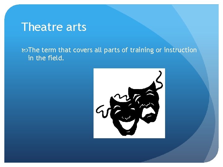 Theatre arts The term that covers all parts of training or instruction in the