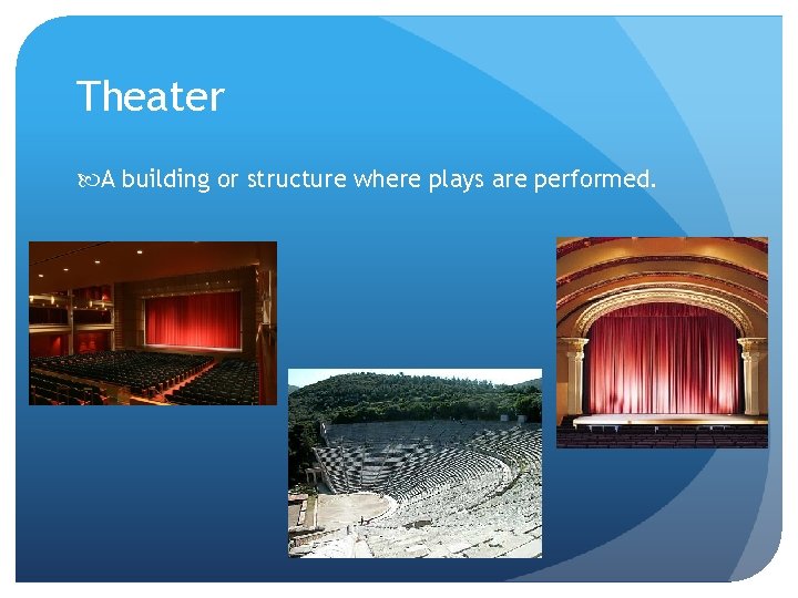 Theater A building or structure where plays are performed. 