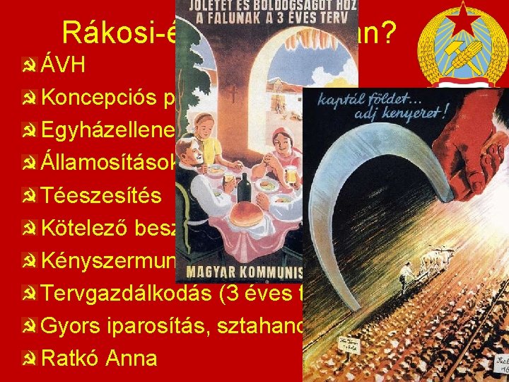 Rákosi-éra 2. - Hogyan? ÁVH Koncepciós perek Egyházellenesség Államosítások Ellátási Téeszesítés gondok Kötelező beszolgáltatás,