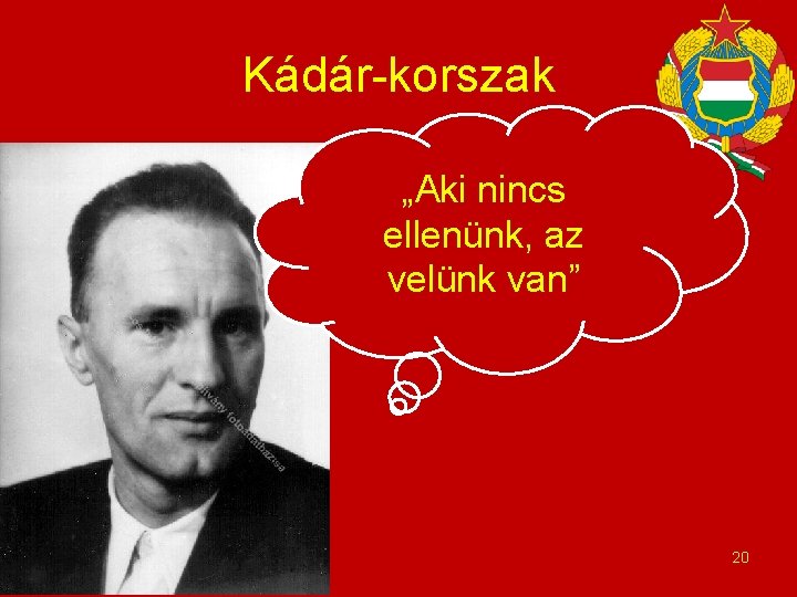 Kádár-korszak „Aki nincs ellenünk, az velünk van” 20 