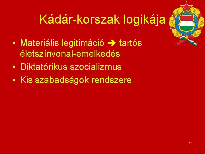 Kádár-korszak logikája • Materiális legitimáció tartós életszínvonal-emelkedés • Diktatórikus szocializmus • Kis szabadságok rendszere