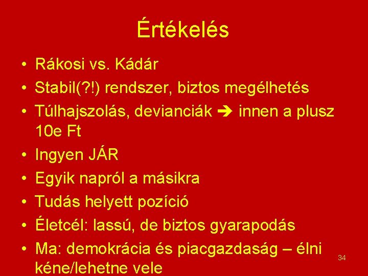 Értékelés • Rákosi vs. Kádár • Stabil(? !) rendszer, biztos megélhetés • Túlhajszolás, devianciák