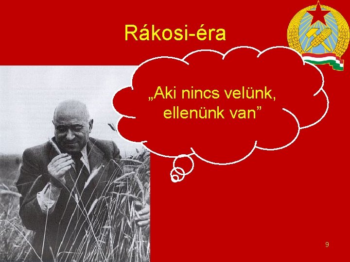 Rákosi-éra „Aki nincs velünk, ellenünk van” 9 