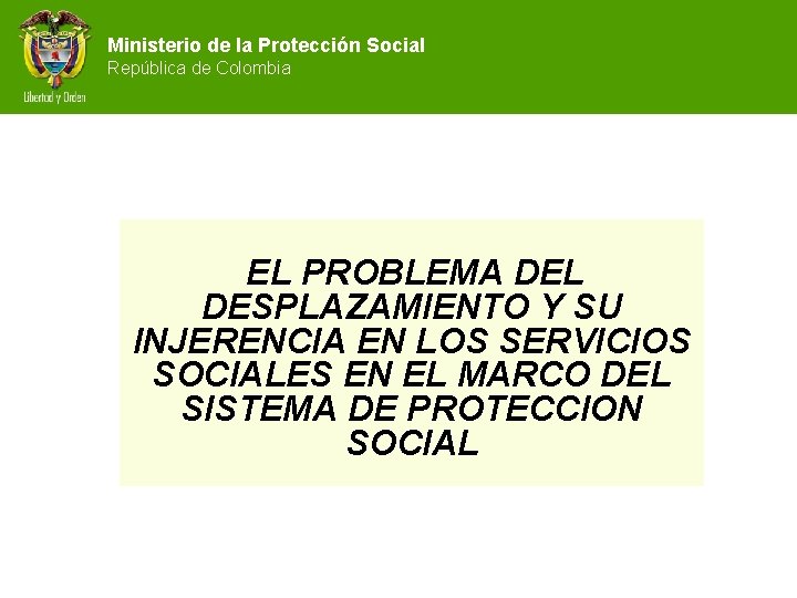 Ministerio de la Protección Social República de Colombia EL PROBLEMA DEL DESPLAZAMIENTO Y SU