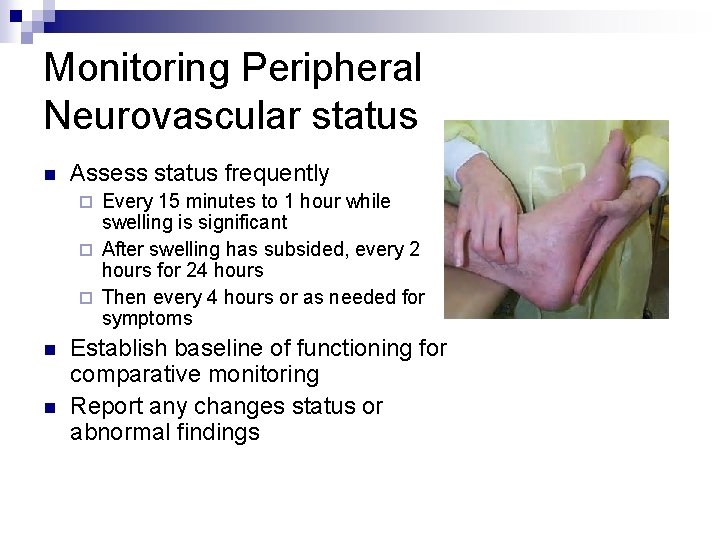 Monitoring Peripheral Neurovascular status n Assess status frequently Every 15 minutes to 1 hour