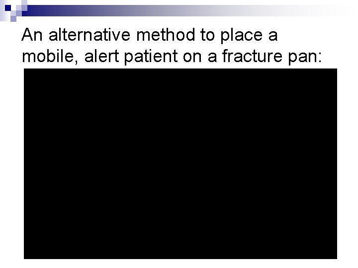 An alternative method to place a mobile, alert patient on a fracture pan: 