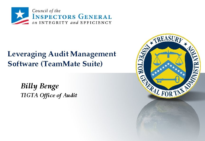 Leveraging Audit Management Software (Team. Mate Suite) Billy Benge TIGTA Office of Audit 