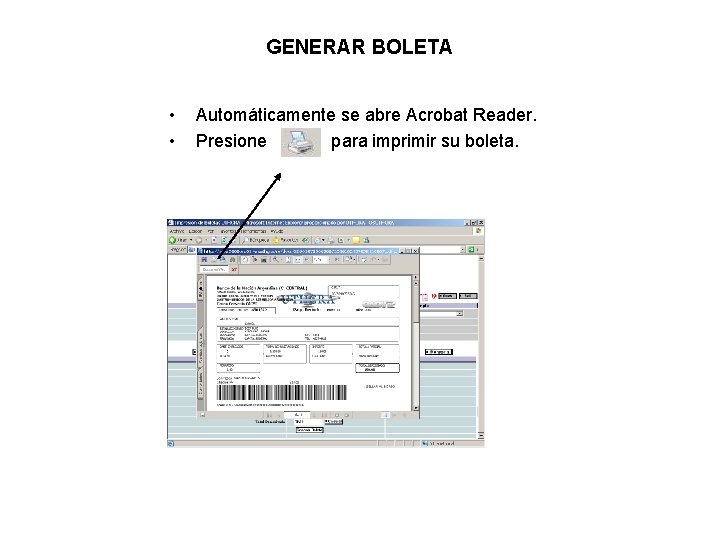 GENERAR BOLETA • • Automáticamente se abre Acrobat Reader. Presione para imprimir su boleta.