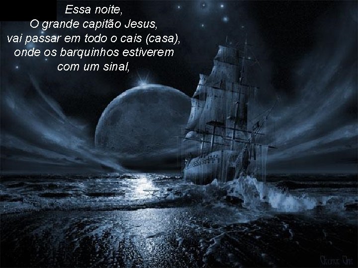 Essa noite, O grande capitão Jesus, vai passar em todo o cais (casa), onde