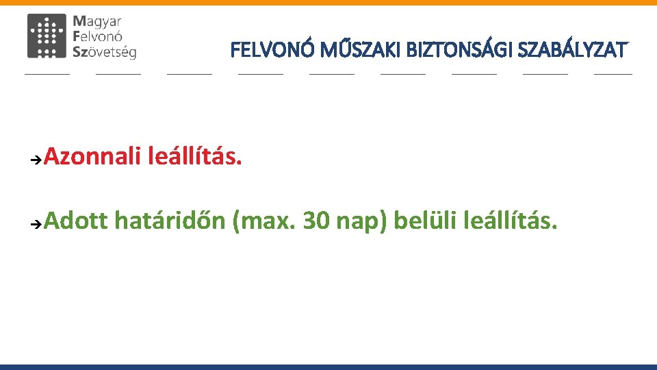 FELVONÓ MŰSZAKI BIZTONSÁGI SZABÁLYZAT Azonnali leállítás. Adott határidőn (max. 30 nap) belüli leállítás. 