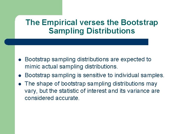 The Empirical verses the Bootstrap Sampling Distributions l l l Bootstrap sampling distributions are