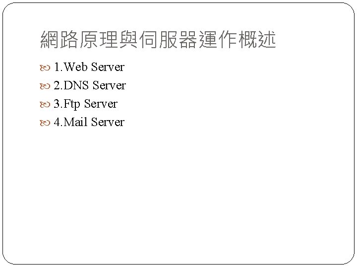 網路原理與伺服器運作概述 1. Web Server 2. DNS Server 3. Ftp Server 4. Mail Server 