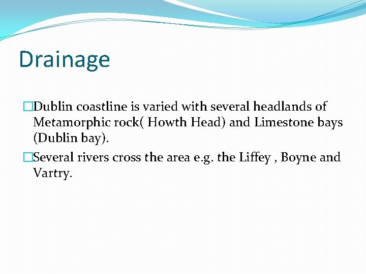 Drainage �Dublin coastline is varied with several headlands of Metamorphic rock( Howth Head) and