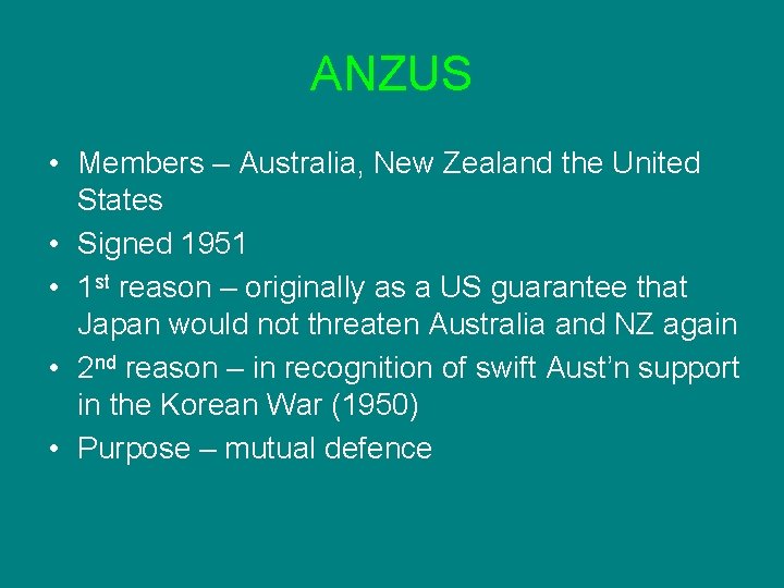 ANZUS • Members – Australia, New Zealand the United States • Signed 1951 •