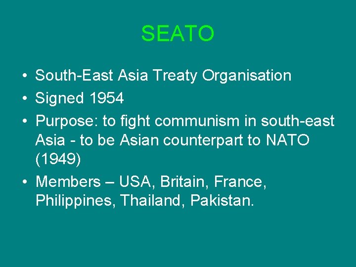 SEATO • South-East Asia Treaty Organisation • Signed 1954 • Purpose: to fight communism