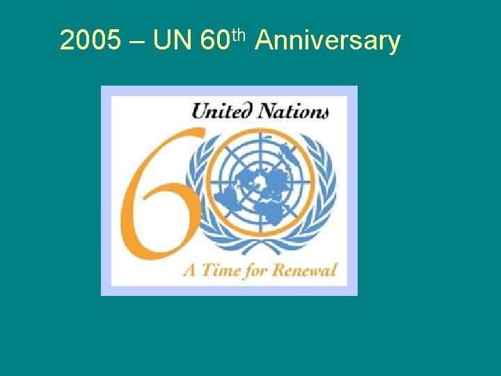 2005 – UN 60 th Anniversary 