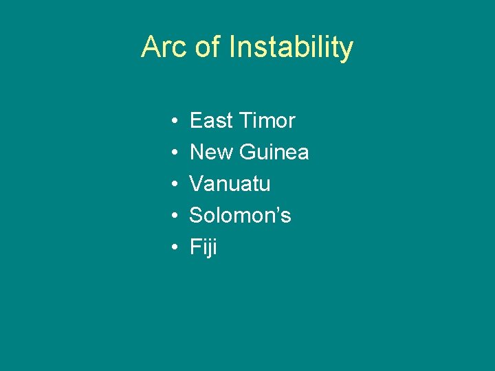 Arc of Instability • • • East Timor New Guinea Vanuatu Solomon’s Fiji 