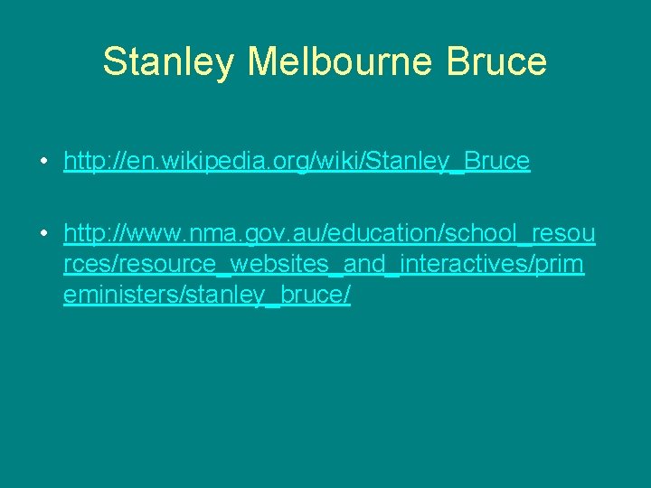 Stanley Melbourne Bruce • http: //en. wikipedia. org/wiki/Stanley_Bruce • http: //www. nma. gov. au/education/school_resou