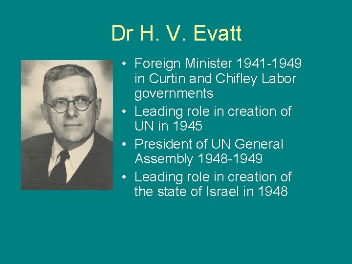 Dr H. V. Evatt • Foreign Minister 1941 -1949 in Curtin and Chifley Labor