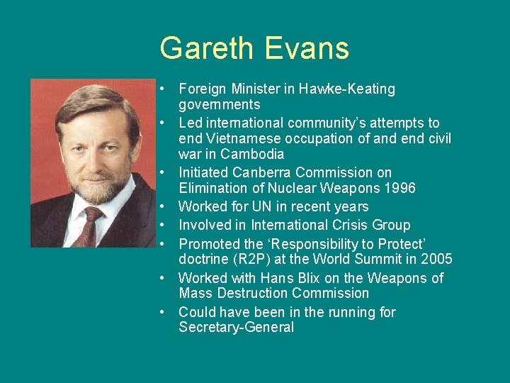 Gareth Evans • Foreign Minister in Hawke-Keating governments • Led international community’s attempts to