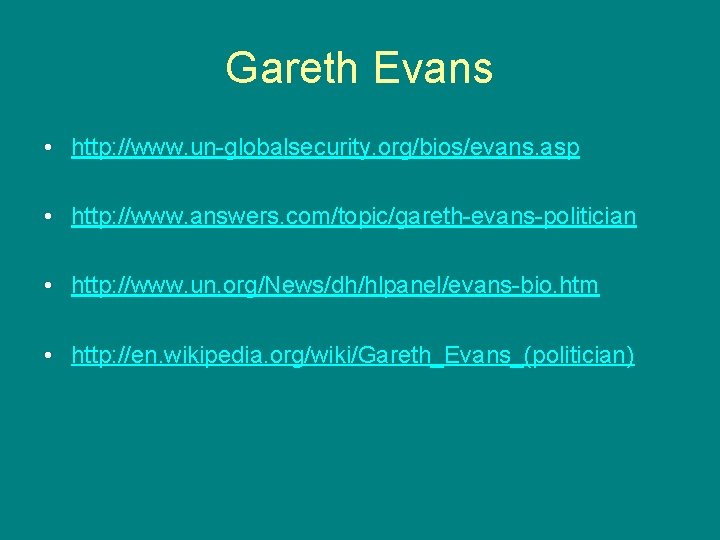 Gareth Evans • http: //www. un-globalsecurity. org/bios/evans. asp • http: //www. answers. com/topic/gareth-evans-politician •