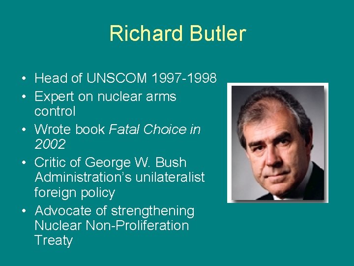 Richard Butler • Head of UNSCOM 1997 -1998 • Expert on nuclear arms control