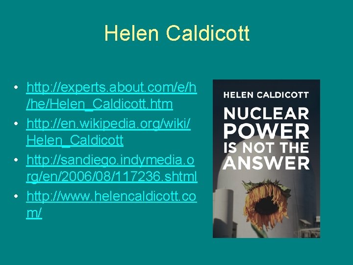 Helen Caldicott • http: //experts. about. com/e/h /he/Helen_Caldicott. htm • http: //en. wikipedia. org/wiki/