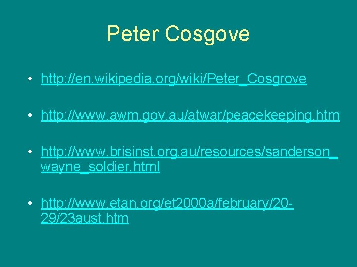 Peter Cosgove • http: //en. wikipedia. org/wiki/Peter_Cosgrove • http: //www. awm. gov. au/atwar/peacekeeping. htm