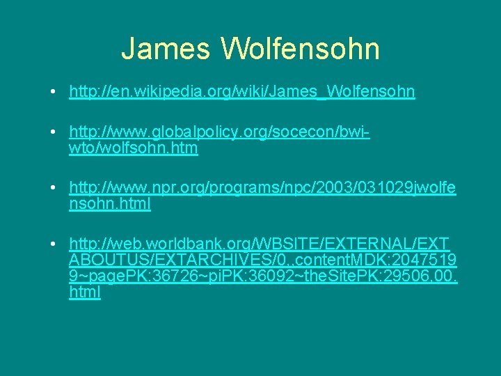 James Wolfensohn • http: //en. wikipedia. org/wiki/James_Wolfensohn • http: //www. globalpolicy. org/socecon/bwiwto/wolfsohn. htm •