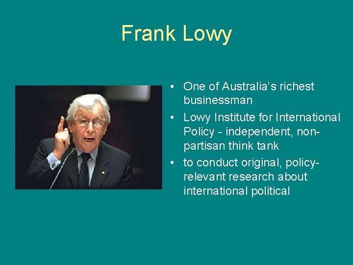 Frank Lowy • One of Australia’s richest businessman • Lowy Institute for International Policy