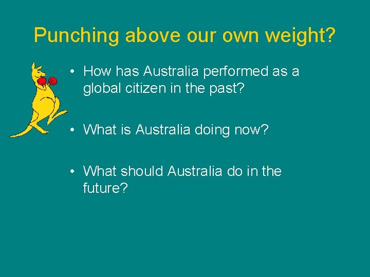 Punching above our own weight? • How has Australia performed as a global citizen