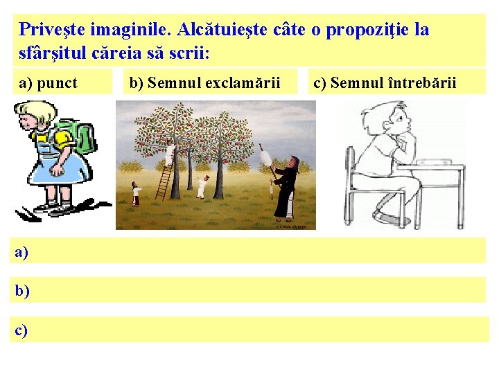 Priveşte imaginile. Alcătuieşte câte o propoziţie la sfârşitul căreia să scrii: a) punct a) Priveşte imaginile. Alcătuieşte câte o propoziţie la sfârşitul căreia să scrii: a) punct a)