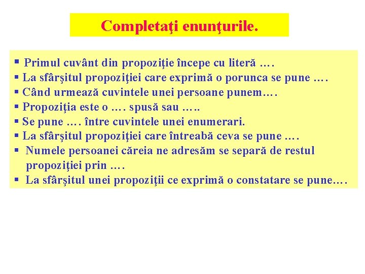 Completaţi enunţurile. § Primul cuvânt din propoziţie începe cu literă …. § La sfârşitul Completaţi enunţurile. § Primul cuvânt din propoziţie începe cu literă …. § La sfârşitul