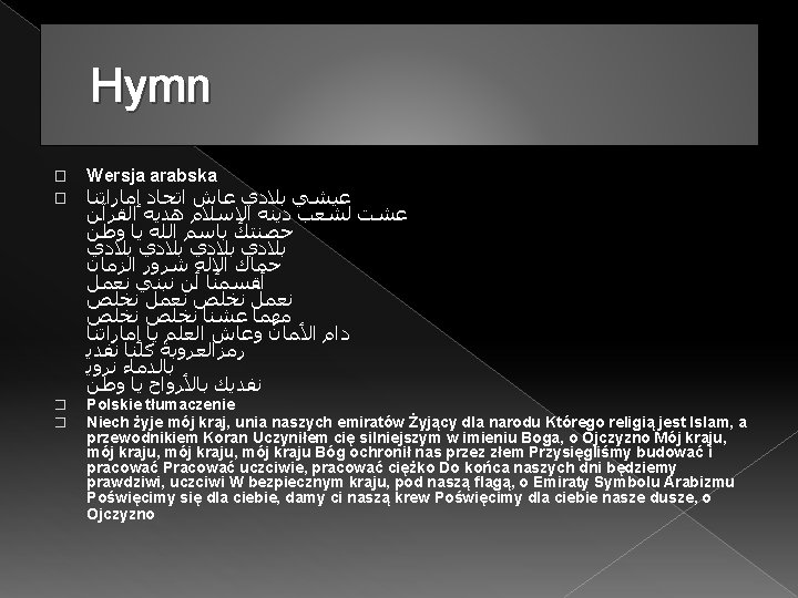 Hymn � � Wersja arabska ﻋﻴﺸﻲ ﺑﻼﺩﻱ ﻋﺎﺵ ﺍﺗﺤﺎﺩ ﺇﻣﺎﺭﺍﺗﻨﺎ ﻋﺸﺖ ﻟﺸﻌﺐ ﺩﻳﻨﻪ ﺍﻹﺳﻼﻡ
