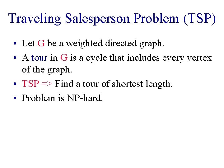Traveling Salesperson Problem (TSP) • Let G be a weighted directed graph. • A Traveling Salesperson Problem (TSP) • Let G be a weighted directed graph. • A