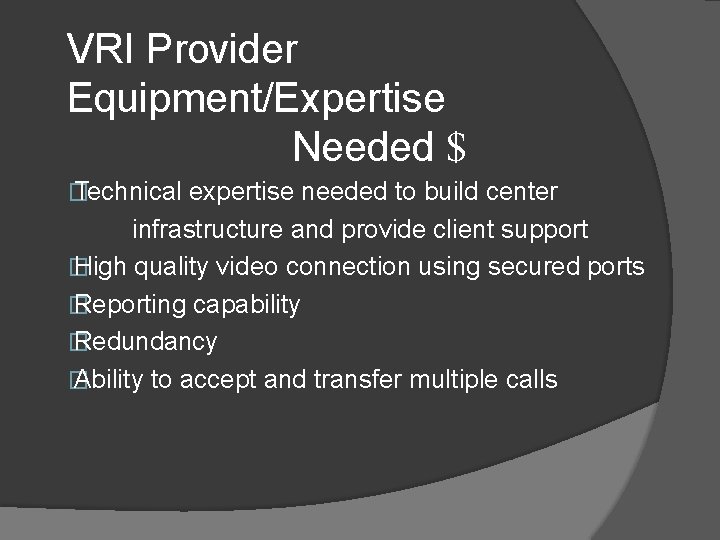VRI Provider Equipment/Expertise Needed $ � Technical expertise needed to build center infrastructure and