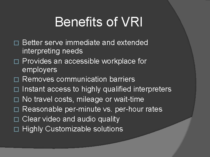 Benefits of VRI � � � � Better serve immediate and extended interpreting needs