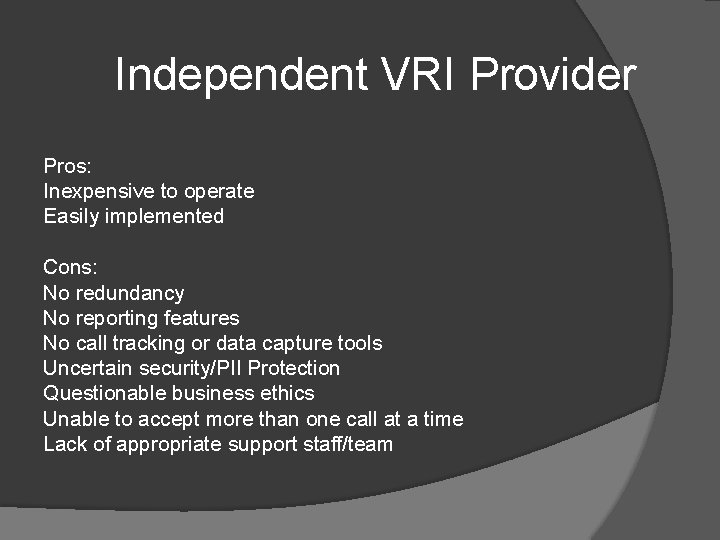 Independent VRI Provider Pros: Inexpensive to operate Easily implemented Cons: No redundancy No reporting