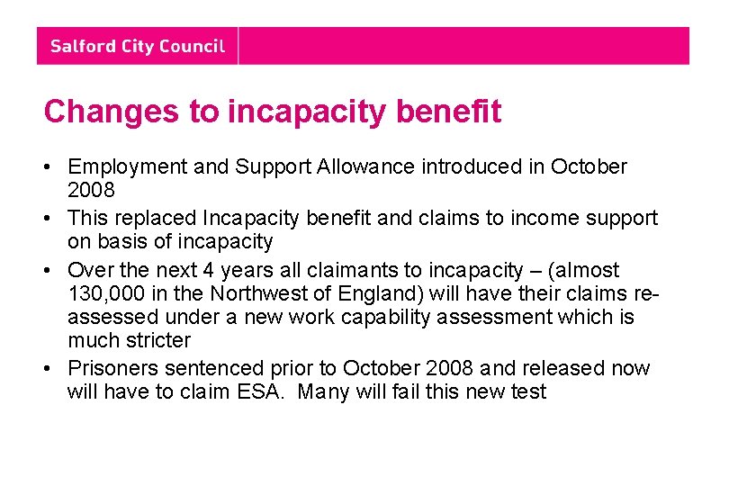 Changes to incapacity benefit • Employment and Support Allowance introduced in October 2008 •