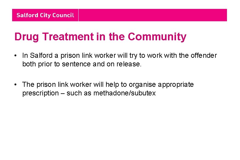 Drug Treatment in the Community • In Salford a prison link worker will try