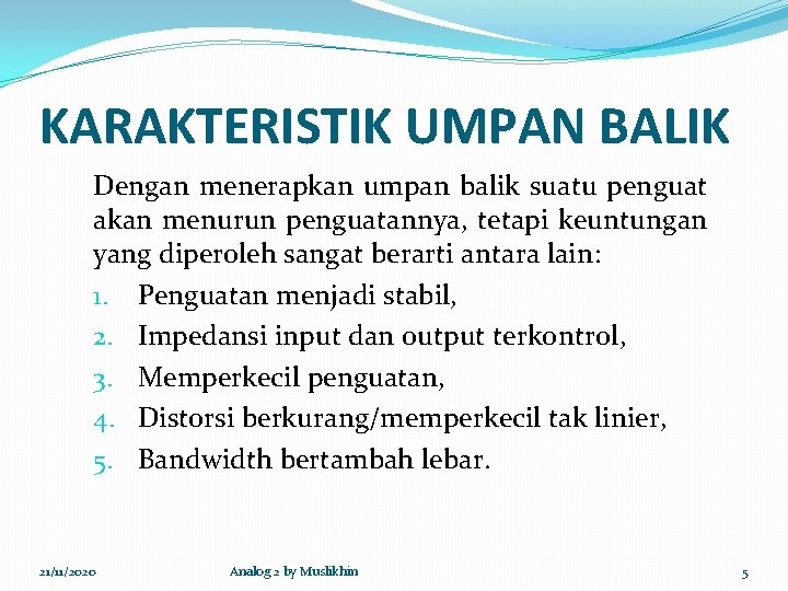 KARAKTERISTIK UMPAN BALIK Dengan menerapkan umpan balik suatu penguat akan menurun penguatannya, tetapi keuntungan