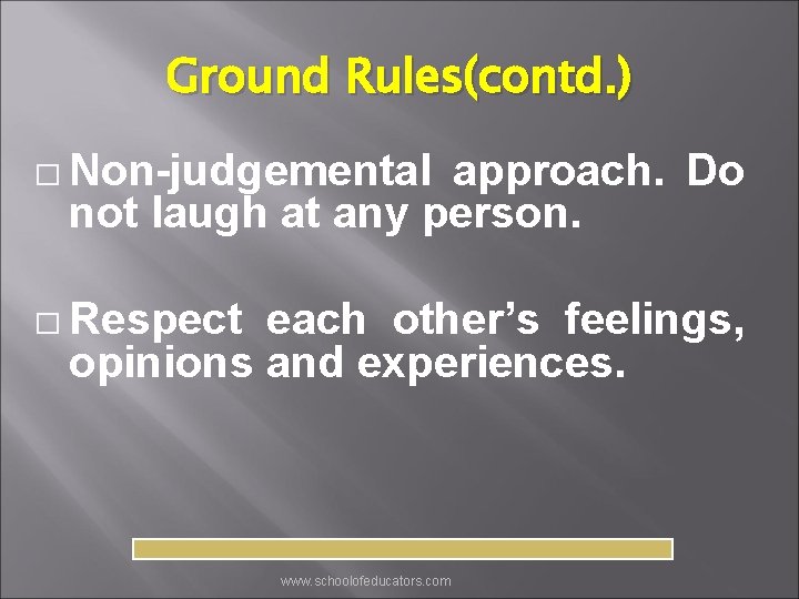 Ground Rules(contd. ) � Non-judgemental approach. Do not laugh at any person. � Respect