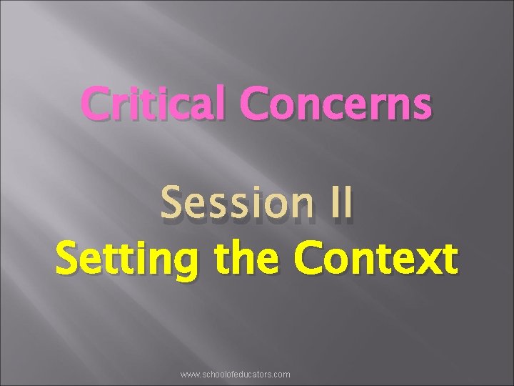 Critical Concerns Session II Setting the Context www. schoolofeducators. com 