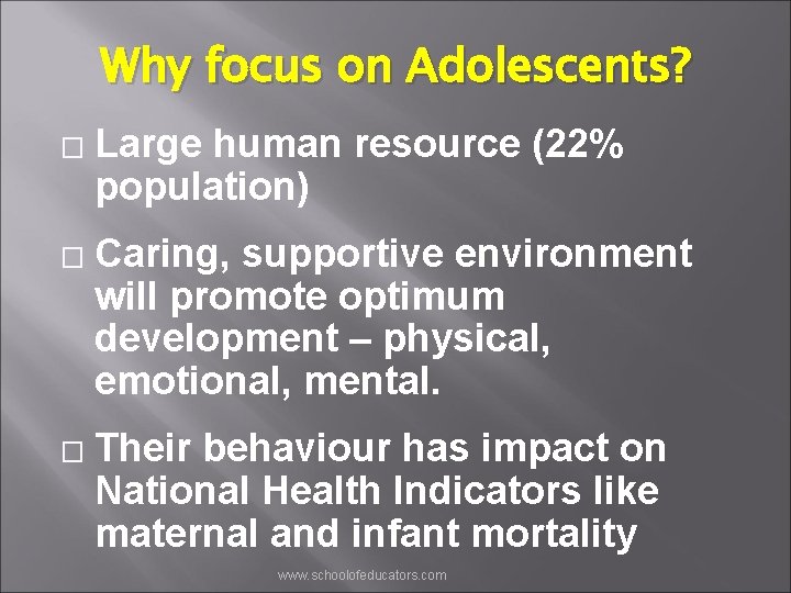 Why focus on Adolescents? � � � Large human resource (22% population) Caring, supportive