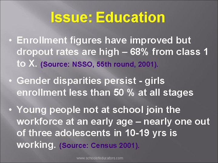 Issue: Education • Enrollment figures have improved but dropout rates are high – 68%